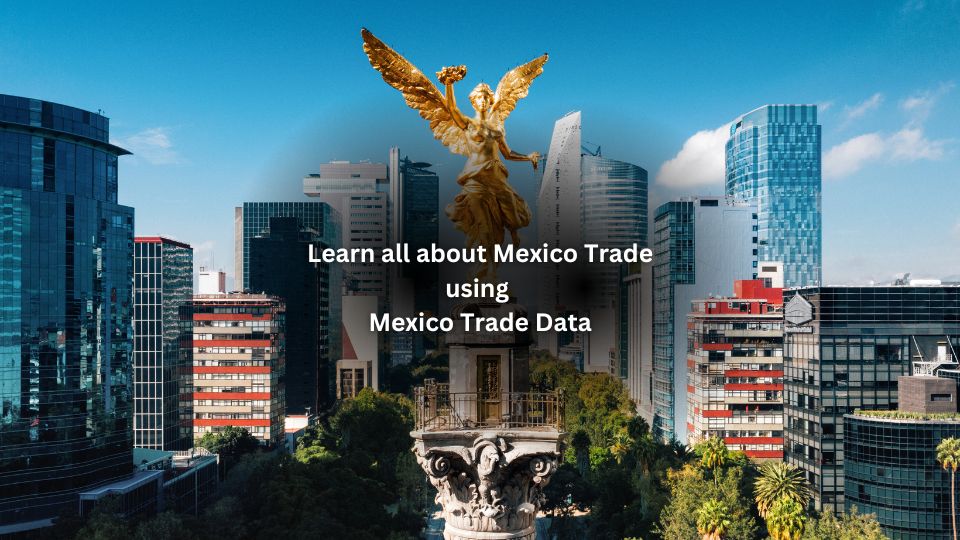 Learn all about Mexico Trade using Mexico Trade Data