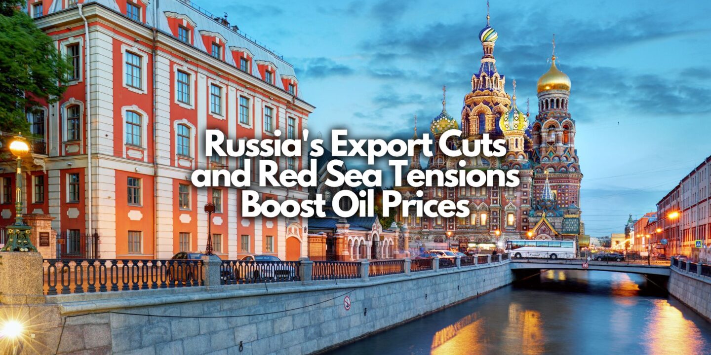 Russia's Export Cuts and Red Sea Tensions Boost Oil Prices